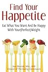 Find Your Happetite: Eat What You Want and Be Happy with Your (Perfect) Weight