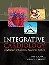 Integrative Cardiology: Complementary and Alternative Medicine for the Heart: Complementary and Alternative Medicine for the Heart Integrative Cardiology: Complementary and Alternative Medicine for the Heart: Complementary and Alternative Medicine for the Heart