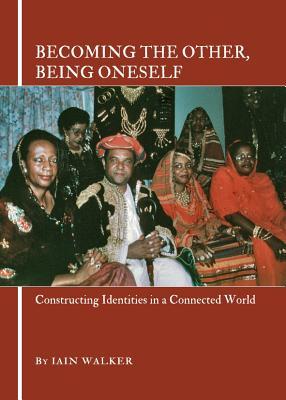 Becoming the Other, Being Oneself: Constructing Identities in a Connected World (Hardcover)
