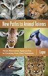 New Paths to Animal Totems by Lupa New Paths to Animal Totems by Lupa