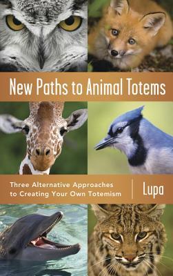 New Paths to Animal Totems: Three Alternative Approaches to Creating Your Own Totemism (Paperback)