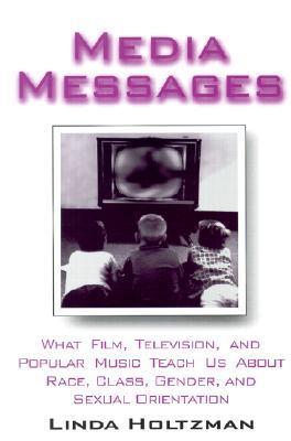 Media Messages: What Film, Television and Popular Music Teach Us About Race, Class, Gender and Sexual Orientation (Paperback)