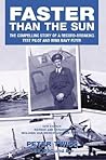 Faster Than the Sun: The Compelling Story of a Record-Breaking Test Pilot and WWII Navy Flyer