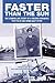 Faster Than the Sun: The Compelling Story of a Record-Breaking Test Pilot and WWII Navy Flyer