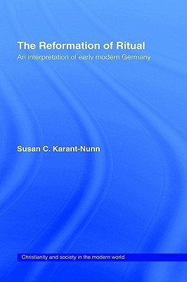The Reformation of Ritual: An Interpretation of Early Modern Germany (Christianity and Society in the Modern World)
