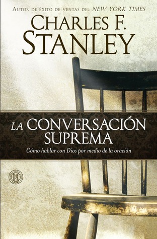 La conversación suprema: Cómo hablar con Dios por medio de la oración
