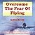 Overcome the Fear of Flying