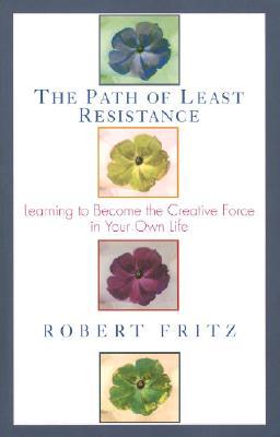 The Path of Least Resistance: Learning to Become the Creative Force in Your Own Life