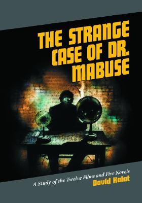 The Strange Case of Dr. Mabuse: A Study of the Twelve Films and Five Novels (Paperback)