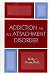 Addiction as an Attachment Disorder by Philip J. Flores