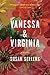 Vanessa And Virginia: A Lyrical Historical Fiction of Virginia Woolf, Sisterhood, and Rivalry