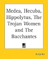 Medea, Hecuba, Hippolytus, the Trojan Women and the Bacchantes Medea, Hecuba, Hippolytus, the Trojan Women and the Bacchantes