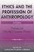 Ethics and the Profession of Anthropology: Dialogue for Ethically Conscious Practice