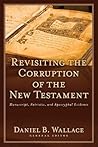 Revisiting the Corruption of the New Testament: Manuscript, Patristic, and Apocryphal Evidence (Text and Canon of the New Testament)