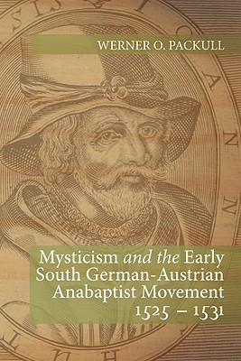 Mysticism and the Early South German - Austrian Anabaptist Movement 1525 - 1531 (Paperback)