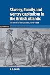 Slavery, Family, and Gentry Capitalism in the British Atlantic: The World of the Lascelles, 1648 - 1834 (Cambridge Studies in Economic History - Second Series)