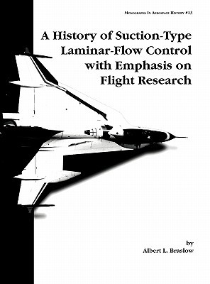 A History of Suction-Type Laminar-Flow Control with Emphasis on Flight Research. Monograph in Aerospace History, No. 13, 1999 (Hardcover)