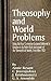 Theosophy and World Problems: Being the Four Convention Lectures Delivered in Benares at the Forty-Sixth Anniversary of the Theosophical Society, December 1921