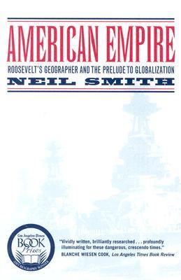 American Empire: Roosevelt’s Geographer and the Prelude to Globalization (California Studies in Critical Human Geography) (Volume 9)