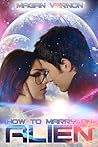 How to Marry an Alien by Magan Vernon