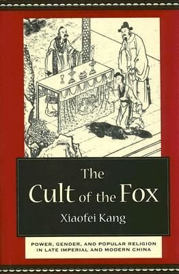 The Cult of the Fox: Power, Gender, and Popular Religion in Late Imperial and Modern China (Hardcover)