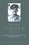 Frank 'Chota' Carey: The Epic Story of G/C Carey CBE, DFC and 2 Bars, AFC, DFM, US Silver Star