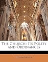 The Church: Its Polity and Ordinances