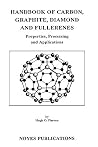 Handbook of Carbon, Graphite, Diamond and Fullerenes: Properties, Processing and Applications Handbook of Carbon, Graphite, Diamond and Fullerenes: Properties, Processing and Applications