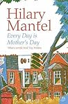 EVERY DAY IS MOTHER S DAY by Hilary Mantel