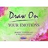 Draw On Your Emotions: Creative Ways to Explore, Express & Understand Important Feelings