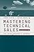 Mastering Technical Sales: ...