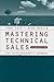 Mastering Technical Sales: The Sales Engineer's Handbook