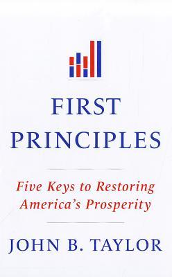 First Principles: Five Keys to Restoring America's Prosperity (Hardcover)