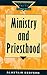 Ministry and Priesthood (Exploring Faith: Theology for Life)