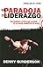 La Paradoja Del Liderazgo: Una Invitacion Al Liderazgo Servicial En Un Mundo Hambriento De Poder (Spanish Edition)