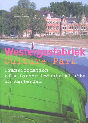 Westergasfabriek Culture Park: Transformation Of A Former Industrial Site In Amsterdam (Hardcover)
