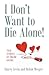 I Don't Want to Die Alone!: True Stories of Online Dating
