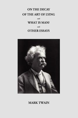 On the Decay of the Art of Lying and What Is Man? and Other Essays (Paperback)