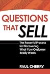 Questions That Sell: The Powerful Process for Discovering What Your Customer Really Wants Questions That Sell: The Powerful Process for Discovering What Your Customer Really Wants
