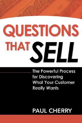 Questions That Sell: The Powerful Process for Discovering What Your Customer Really Wants (Paperback)