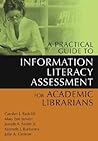 A Practical Guide to Information Literacy Assessment for Acad... by Carolyn J. Radcliff