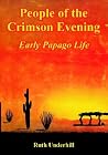 People of the Crimson Evening: Early Papago Life People of the Crimson Evening: Early Papago Life