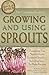 The Complete Guide to Growing and Using Sprouts Everything You Need to Know Explained Simply (Back to Basics Growing)