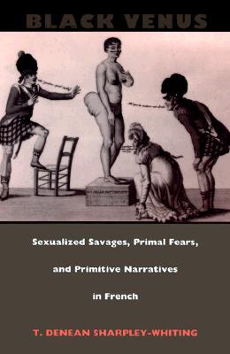 Black Venus: Sexualized Savages, Primal Fears, and Primitive Narratives in French (Paperback)