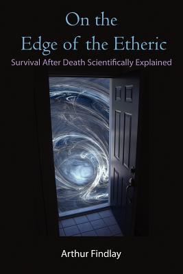On the Edge of the Etheric: Survival After Death Scientifically Explained (Paperback)