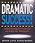 DRAMATIC Success at Work: Using Theatre Skills to Improve Your Performance and Transform Your Business Life