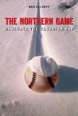 The Northern Game: Baseball The Canadian Way (Hardcover)