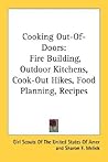 Cooking Out-Of-Doors: Fire Building, Outdoor Kitchens, Cook-Out Hikes, Food Planning, Recipes Cooking Out-Of-Doors: Fire Building, Outdoor Kitchens, Cook-Out Hikes, Food Planning, Recipes