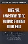 Andes 2020: A New Strategy for the Challenges of Colombia and T He Region: Report of an Independent Commission Sponsored by the Council on Foreign Relations Center for Preventive Action