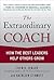 The Extraordinary Coach: How the Best Leaders Help Others Grow